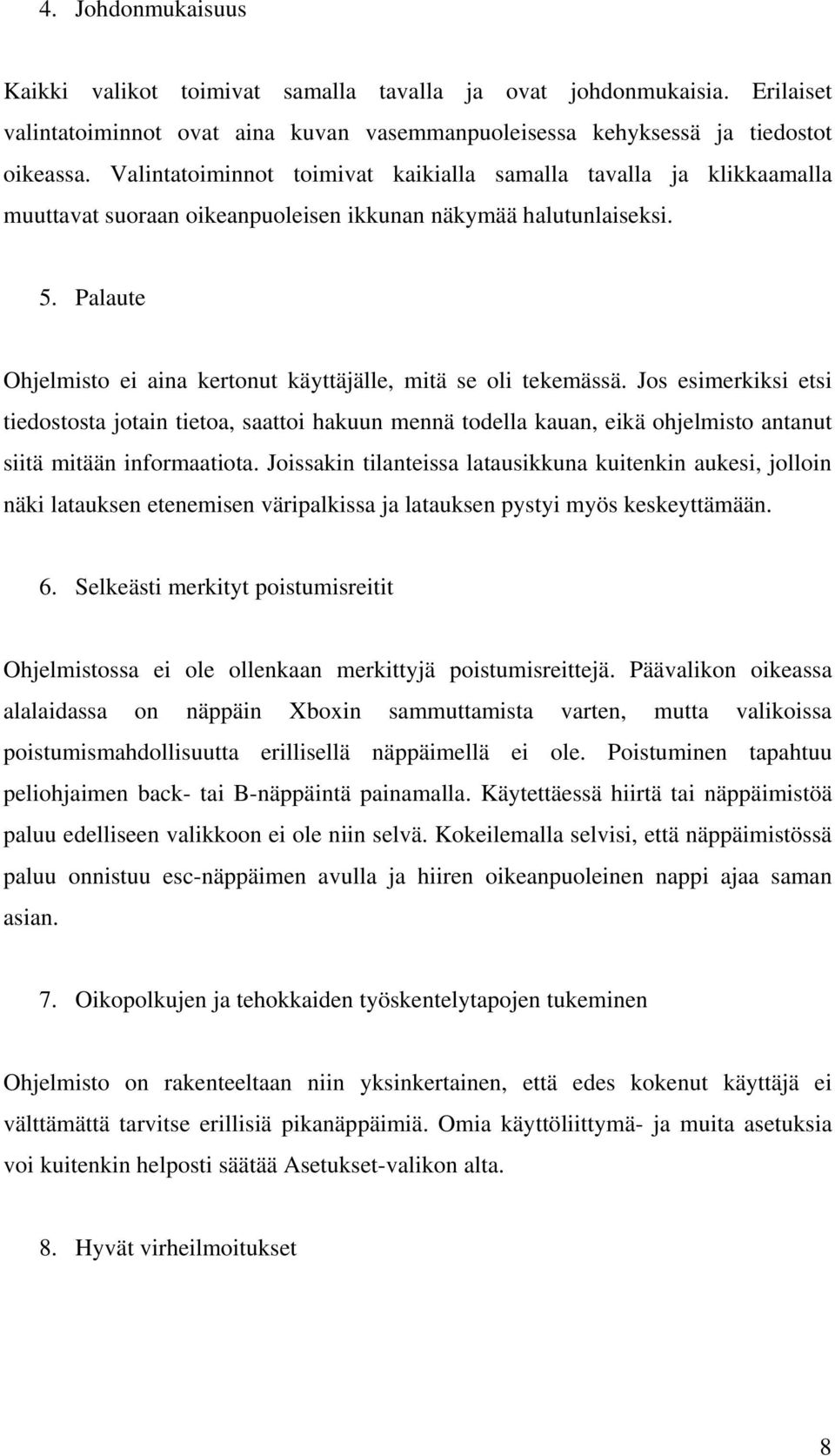 Palaute Ohjelmisto ei aina kertonut käyttäjälle, mitä se oli tekemässä.