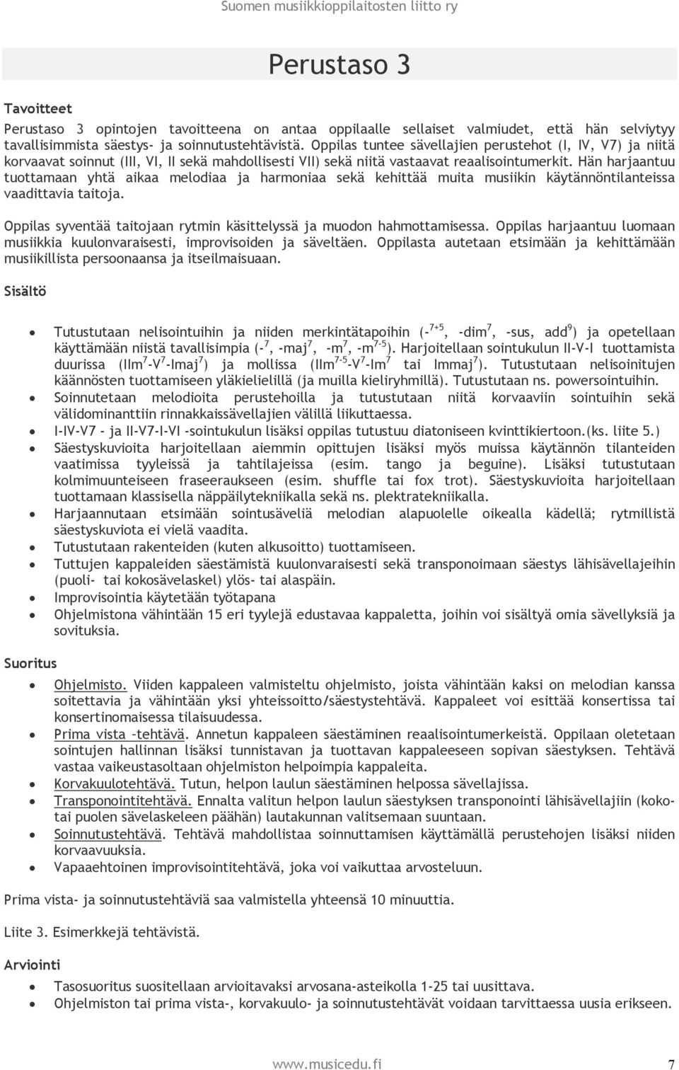 Hän harjaantuu tuottamaan yhtä aikaa melodiaa ja harmoniaa sekä kehittää muita musiikin käytännöntilanteissa vaadittavia taitoja.