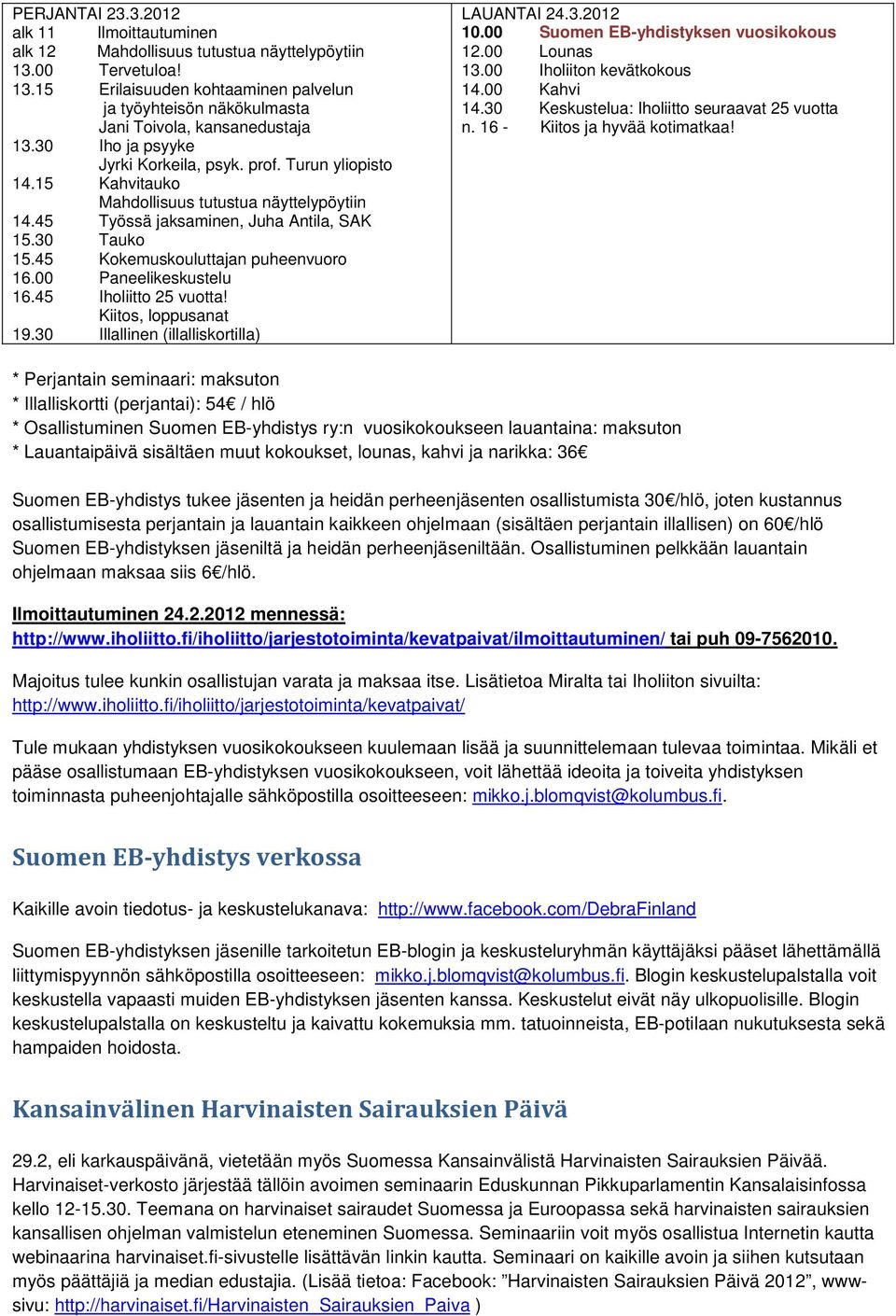 45 Kokemuskouluttajan puheenvuoro 16.00 Paneelikeskustelu 16.45 Iholiitto 25 vuotta! Kiitos, loppusanat 19.30 Illallinen (illalliskortilla) LAUANTAI 24.3.2012 10.