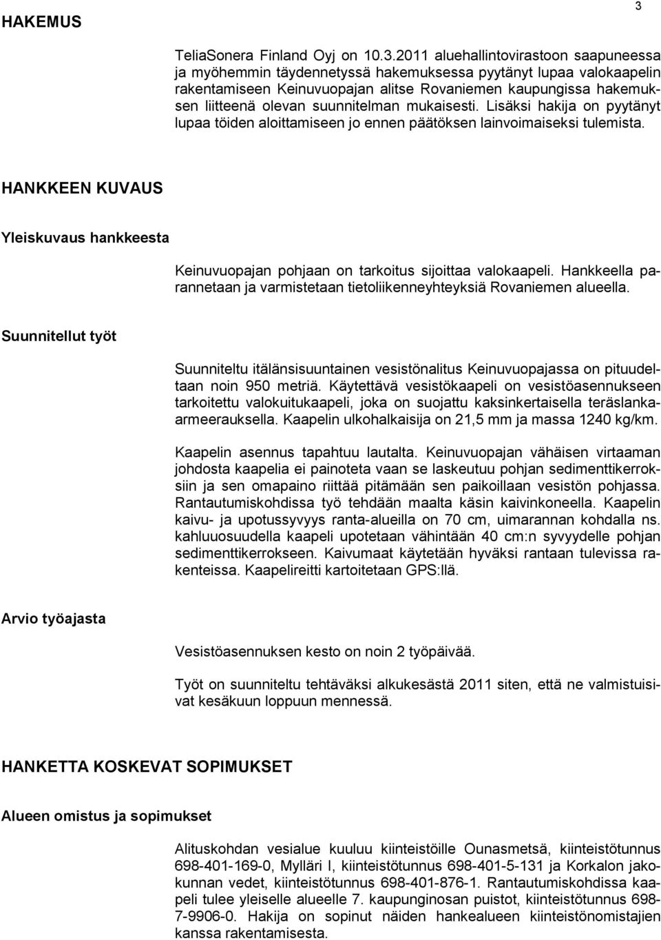 2011 aluehallintovirastoon saapuneessa ja myöhemmin täydennetyssä hakemuksessa pyytänyt lupaa valokaapelin rakentamiseen Keinuvuopajan alitse Rovaniemen kaupungissa hakemuksen liitteenä olevan