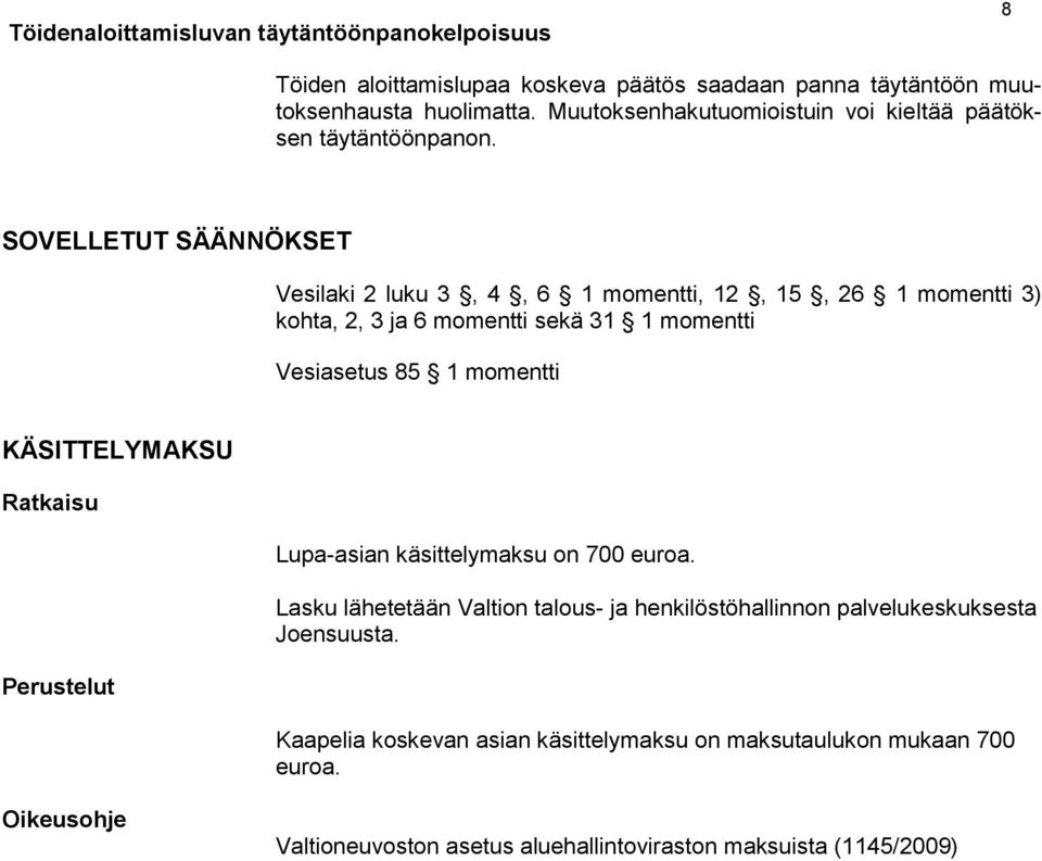 SOVELLETUT SÄÄNNÖKSET Vesilaki 2 luku 3, 4, 6 1 momentti, 12, 15, 26 1 momentti 3) kohta, 2, 3 ja 6 momentti sekä 31 1 momentti Vesiasetus 85 1 momentti KÄSITTELYMAKSU