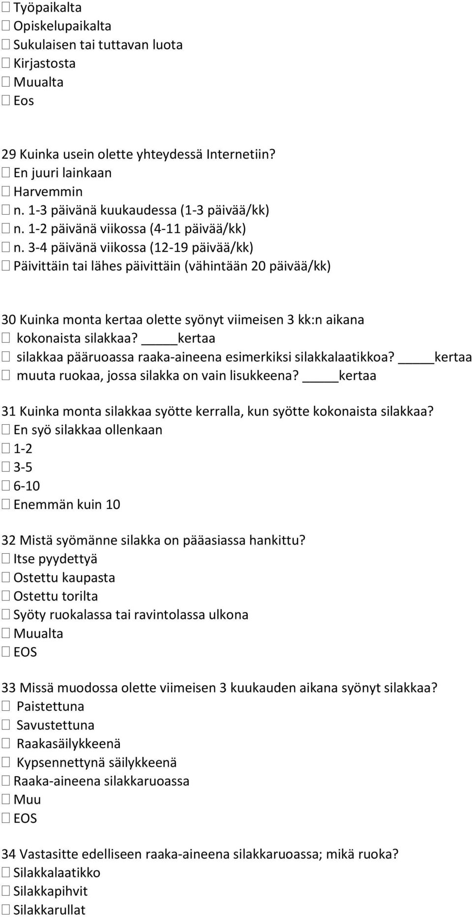 3-4 päivänä viikossa (12-19 päivää/kk) Päivittäin tai lähes päivittäin (vähintään 20 päivää/kk) 30 Kuinka monta kertaa olette syönyt viimeisen 3 kk:n aikana kokonaista silakkaa?