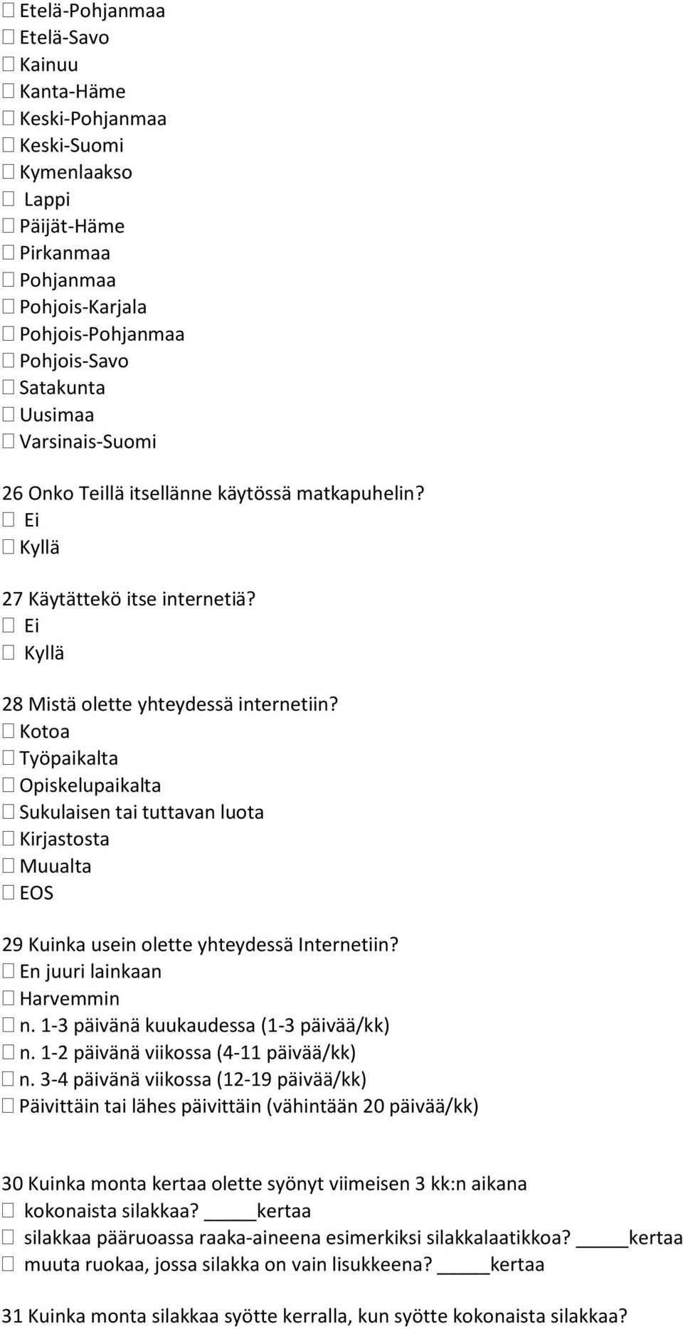 Kotoa Työpaikalta Opiskelupaikalta Sukulaisen tai tuttavan luota Kirjastosta Muualta 29 Kuinka usein olette yhteydessä Internetiin? En juuri lainkaan Harvemmin n.