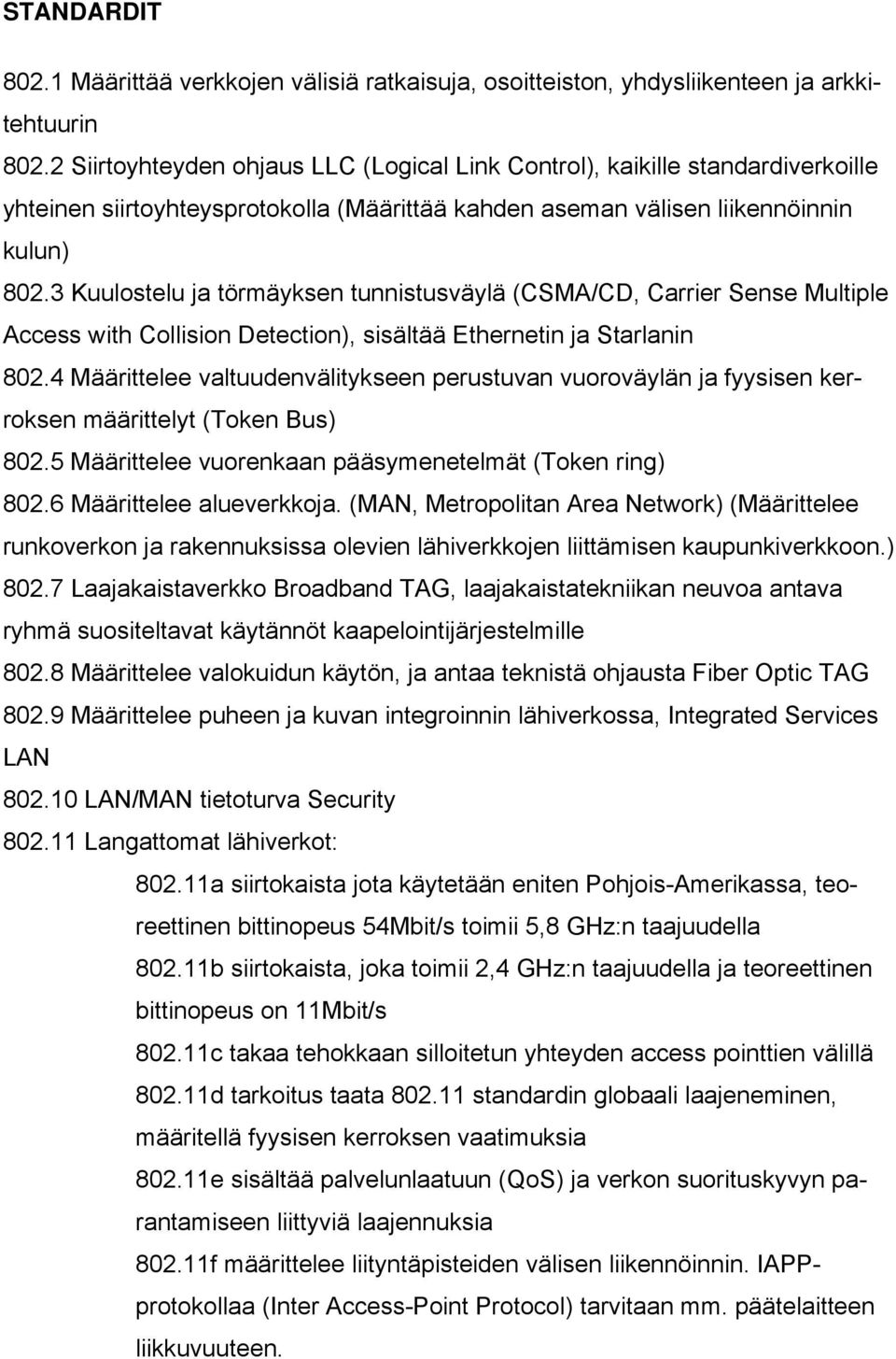 3 Kuulostelu ja törmäyksen tunnistusväylä (CSMA/CD, Carrier Sense Multiple Access with Collision Detection), sisältää Ethernetin ja Starlanin 802.