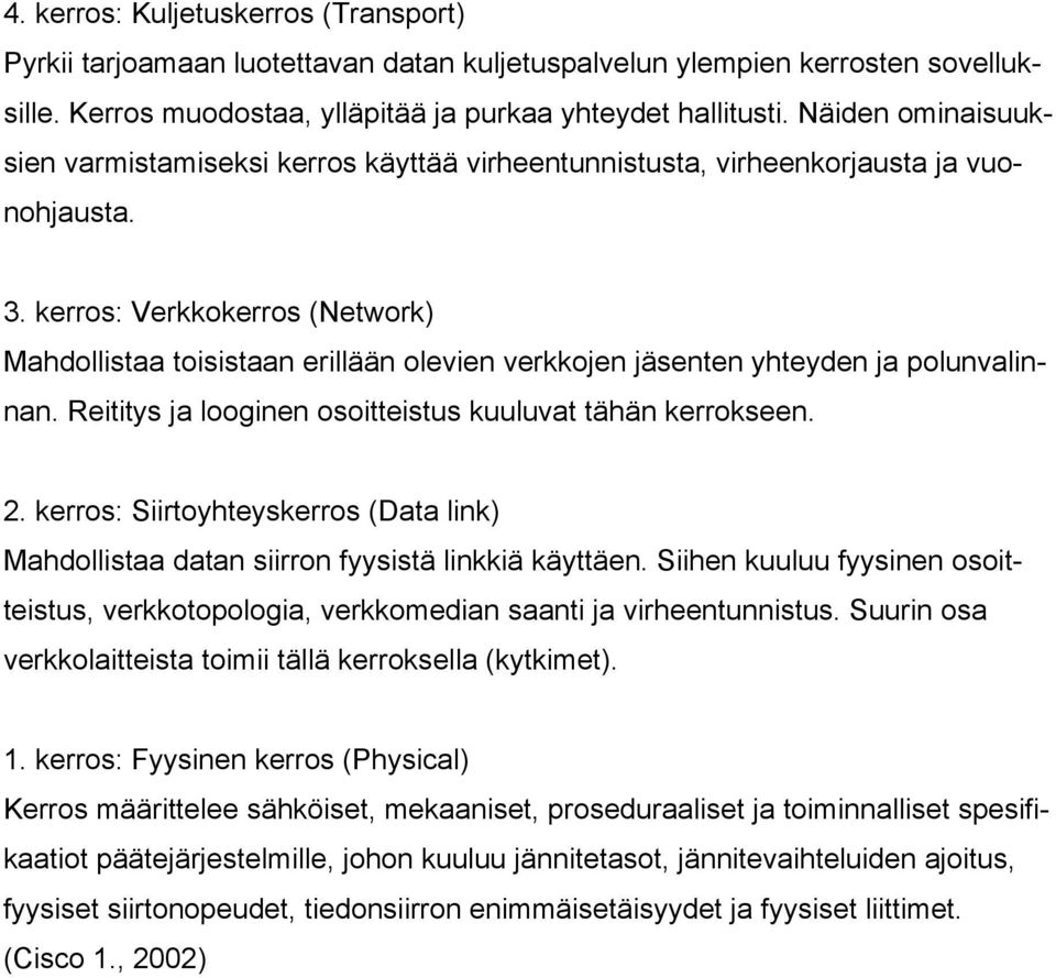 kerros: Verkkokerros (Network) Mahdollistaa toisistaan erillään olevien verkkojen jäsenten yhteyden ja polunvalinnan. Reititys ja looginen osoitteistus kuuluvat tähän kerrokseen. 2.
