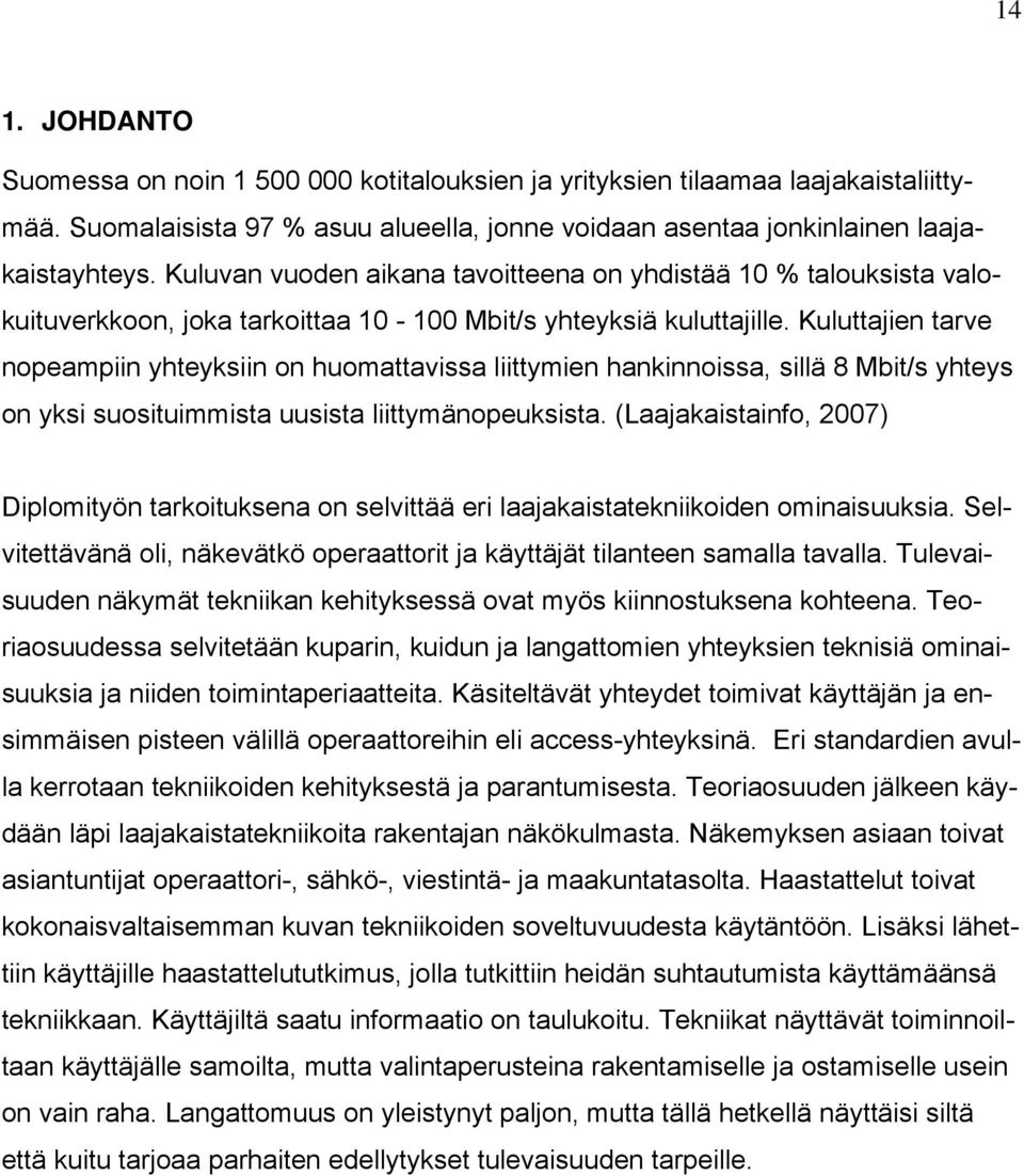 Kuluttajien tarve nopeampiin yhteyksiin on huomattavissa liittymien hankinnoissa, sillä 8 Mbit/s yhteys on yksi suosituimmista uusista liittymänopeuksista.