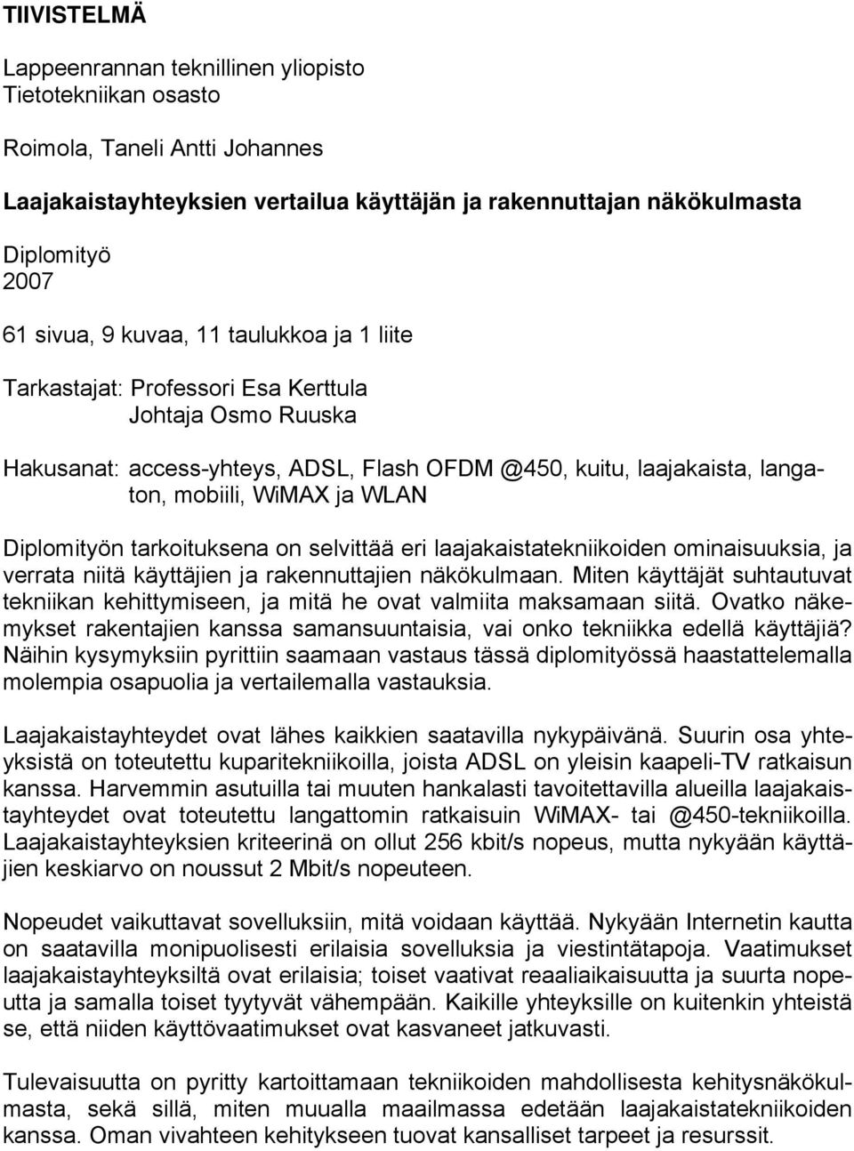Diplomityön tarkoituksena on selvittää eri laajakaistatekniikoiden ominaisuuksia, ja verrata niitä käyttäjien ja rakennuttajien näkökulmaan.