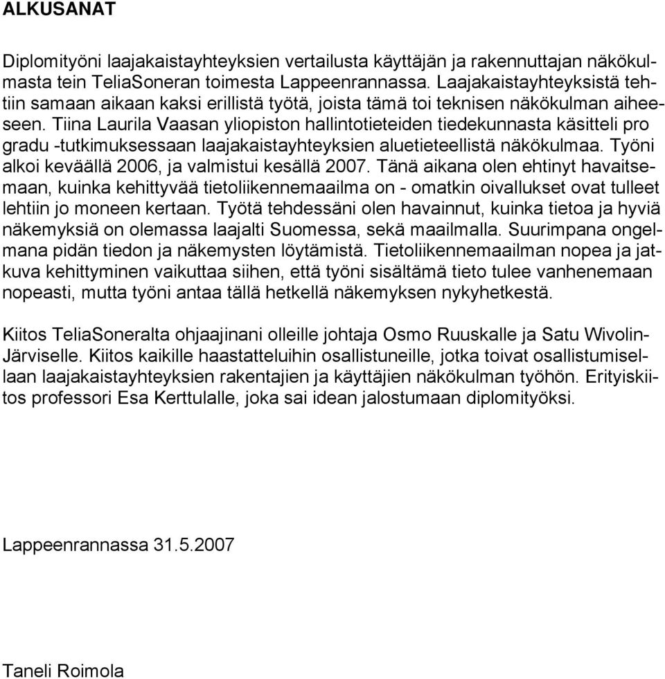 Tiina Laurila Vaasan yliopiston hallintotieteiden tiedekunnasta käsitteli pro gradu -tutkimuksessaan laajakaistayhteyksien aluetieteellistä näkökulmaa.