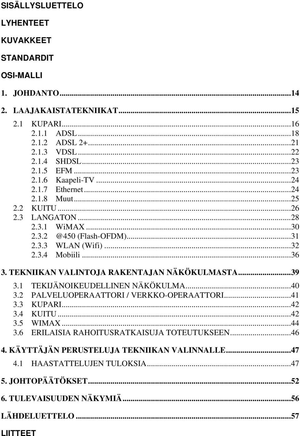 TEKNIIKAN VALINTOJA RAKENTAJAN NÄKÖKULMASTA...39 3.1 TEKIJÄNOIKEUDELLINEN NÄKÖKULMA...40 3.2 PALVELUOPERAATTORI / VERKKO-OPERAATTORI...41 3.3 KUPARI...42 3.4 KUITU...42 3.5 WIMAX...44 3.