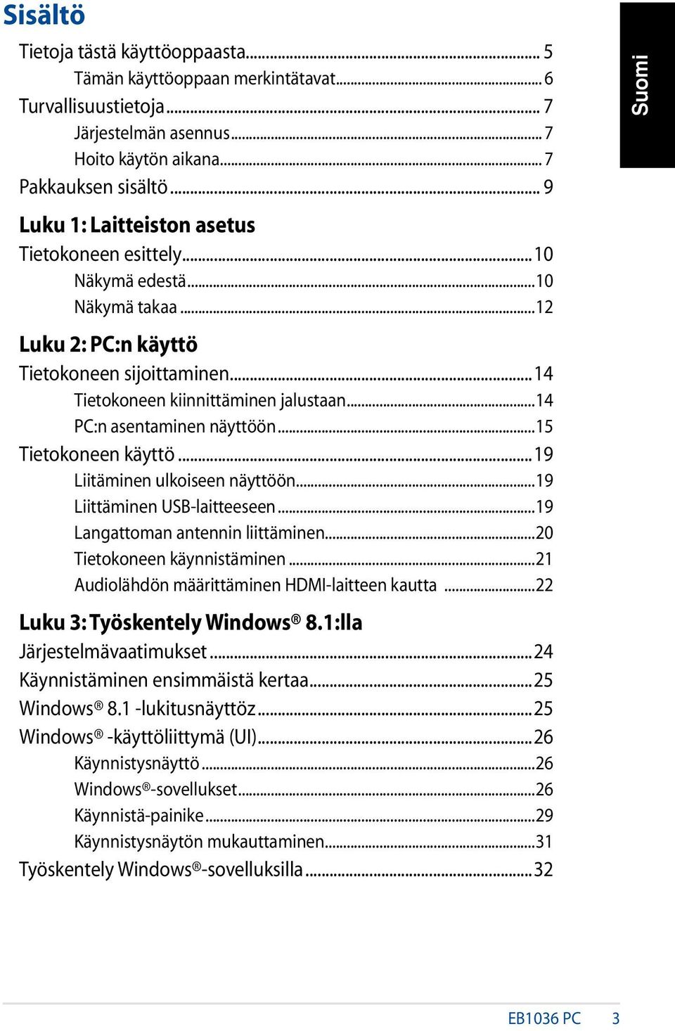 ..14 PC:n asentaminen näyttöön...15 Tietokoneen käyttö...19 Liitäminen ulkoiseen näyttöön...19 Liittäminen USB-laitteeseen...19 Langattoman antennin liittäminen...20 Tietokoneen käynnistäminen.