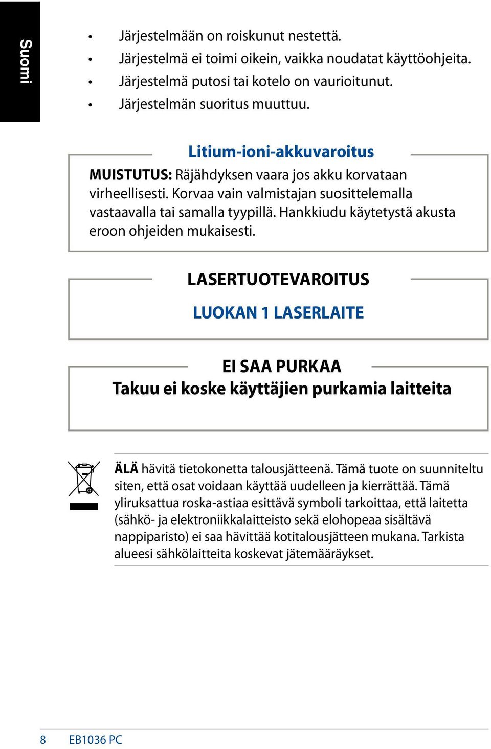 Hankkiudu käytetystä akusta eroon ohjeiden mukaisesti. LASERTUOTEVAROITUS LUOKAN 1 LASERLAITE EI SAA PURKAA Takuu ei koske käyttäjien purkamia laitteita ÄLÄ hävitä tietokonetta talousjätteenä.