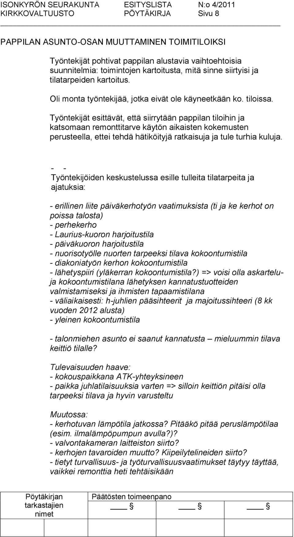 Työntekijät esittävät, että siirrytään pappilan tiloihin ja katsomaan remonttitarve käytön aikaisten kokemusten perusteella, ettei tehdä hätiköityjä ratkaisuja ja tule turhia kuluja.