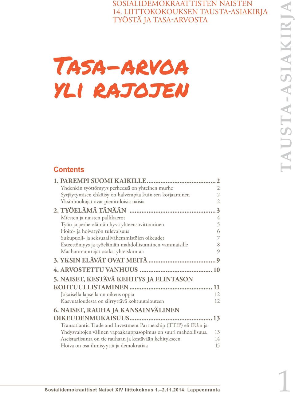 ..3 Miesten ja naisten palkkaerot 4 Työn ja perhe-elämän hyvä yhteensovittaminen 5 Hoito- ja hoivatyön tulevaisuus 6 Sukupuoli- ja seksuaalivähemmistöjen oikeudet 7 Esteettömyys ja työelämän