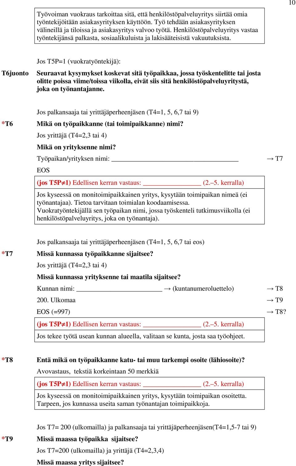 10 T6juonto Jos T5P=1 (vuokratyöntekijä): Seuraavat kysymykset koskevat sitä työpaikkaa, jossa työskentelitte tai josta olitte poissa viime/toissa viikolla, eivät siis sitä henkilöstöpalveluyritystä,
