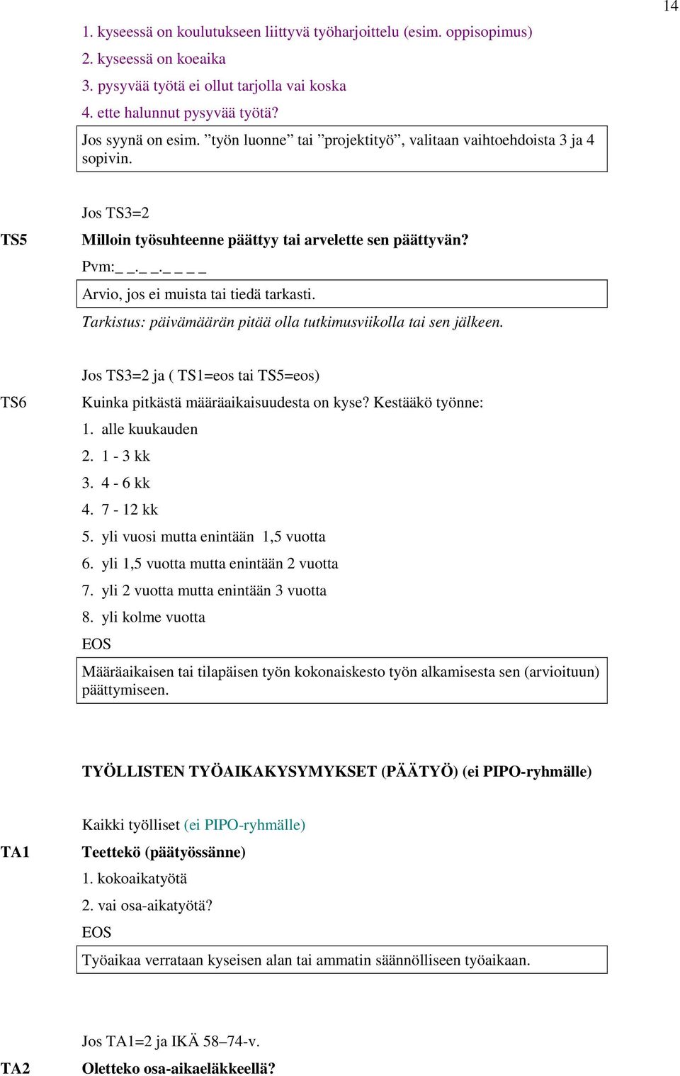 Tarkistus: päivämäärän pitää olla tutkimusviikolla tai sen jälkeen. TS6 Jos TS3=2 ja ( TS1=eos tai TS5=eos) Kuinka pitkästä määräaikaisuudesta on kyse? Kestääkö työnne: 1. alle kuukauden 2. 1-3 kk 3.