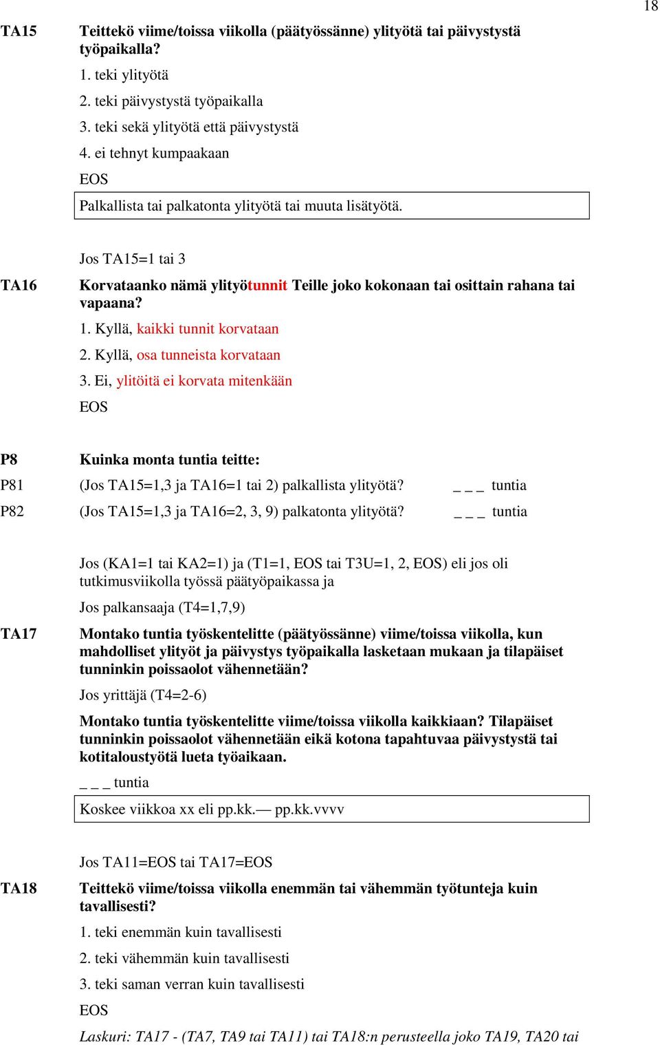 Kyllä, osa tunneista korvataan 3. Ei, ylitöitä ei korvata mitenkään P8 Kuinka monta tuntia teitte: P81 (Jos TA15=1,3 ja TA16=1 tai 2) palkallista ylityötä?