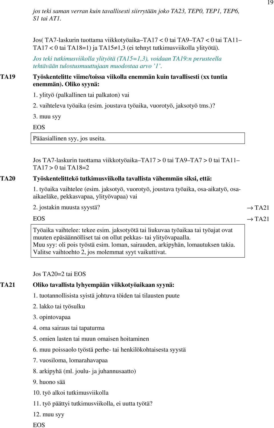 Jos teki tutkimusviikolla ylityötä (TA15=1,3), voidaan TA19:n perusteella tehtävään tulostusmuuttujaan muodostaa arvo 1.