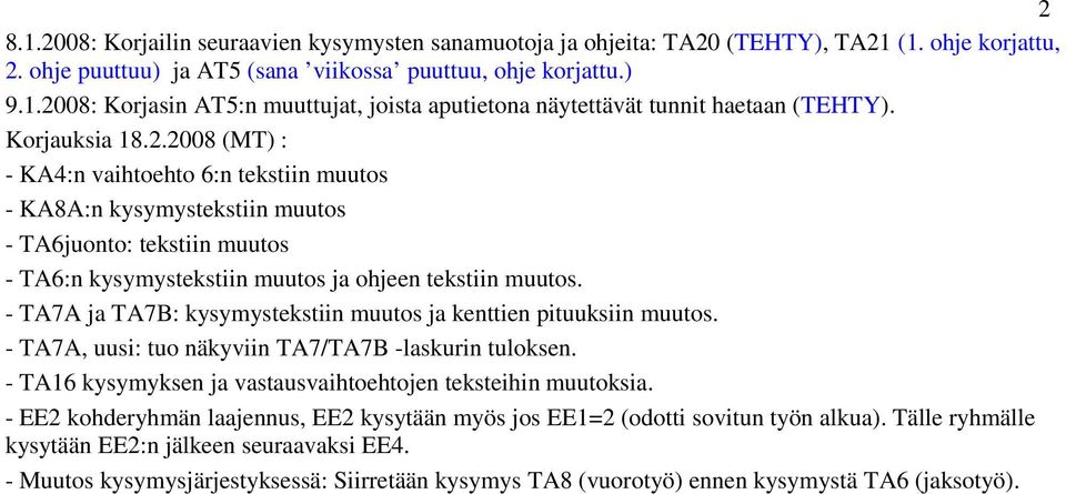 - TA7A ja TA7B: kysymystekstiin muutos ja kenttien pituuksiin muutos. - TA7A, uusi: tuo näkyviin TA7/TA7B -laskurin tuloksen. - TA16 kysymyksen ja vastausvaihtoehtojen teksteihin muutoksia.