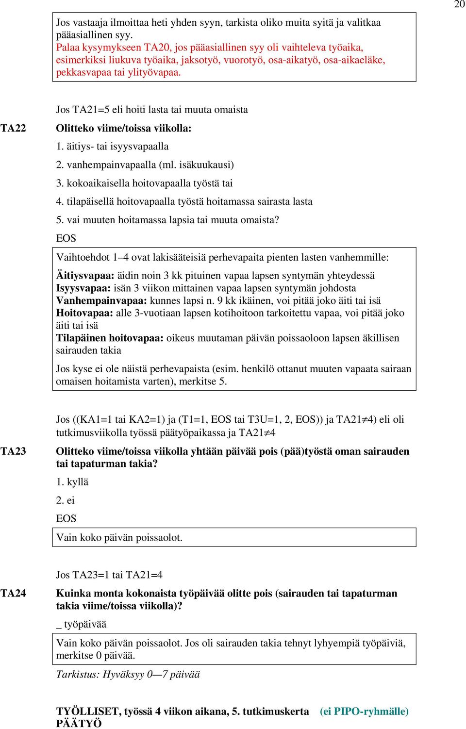 20 TA22 Jos TA21=5 eli hoiti lasta tai muuta omaista Olitteko viime/toissa viikolla: 1. äitiys- tai isyysvapaalla 2. vanhempainvapaalla (ml. isäkuukausi) 3. kokoaikaisella hoitovapaalla työstä tai 4.