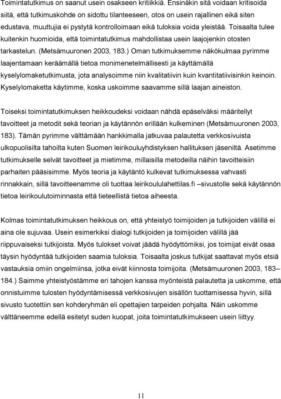 Toisaalta tulee kuitenkin huomioida, että toimintatutkimus mahdollistaa usein laajojenkin otosten tarkastelun. (Metsämuuronen 2003, 183.