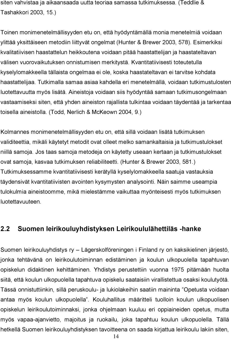 Esimerkiksi kvalitatiivisen haastattelun heikkoutena voidaan pitää haastattelijan ja haastateltavan välisen vuorovaikutuksen onnistumisen merkitystä.