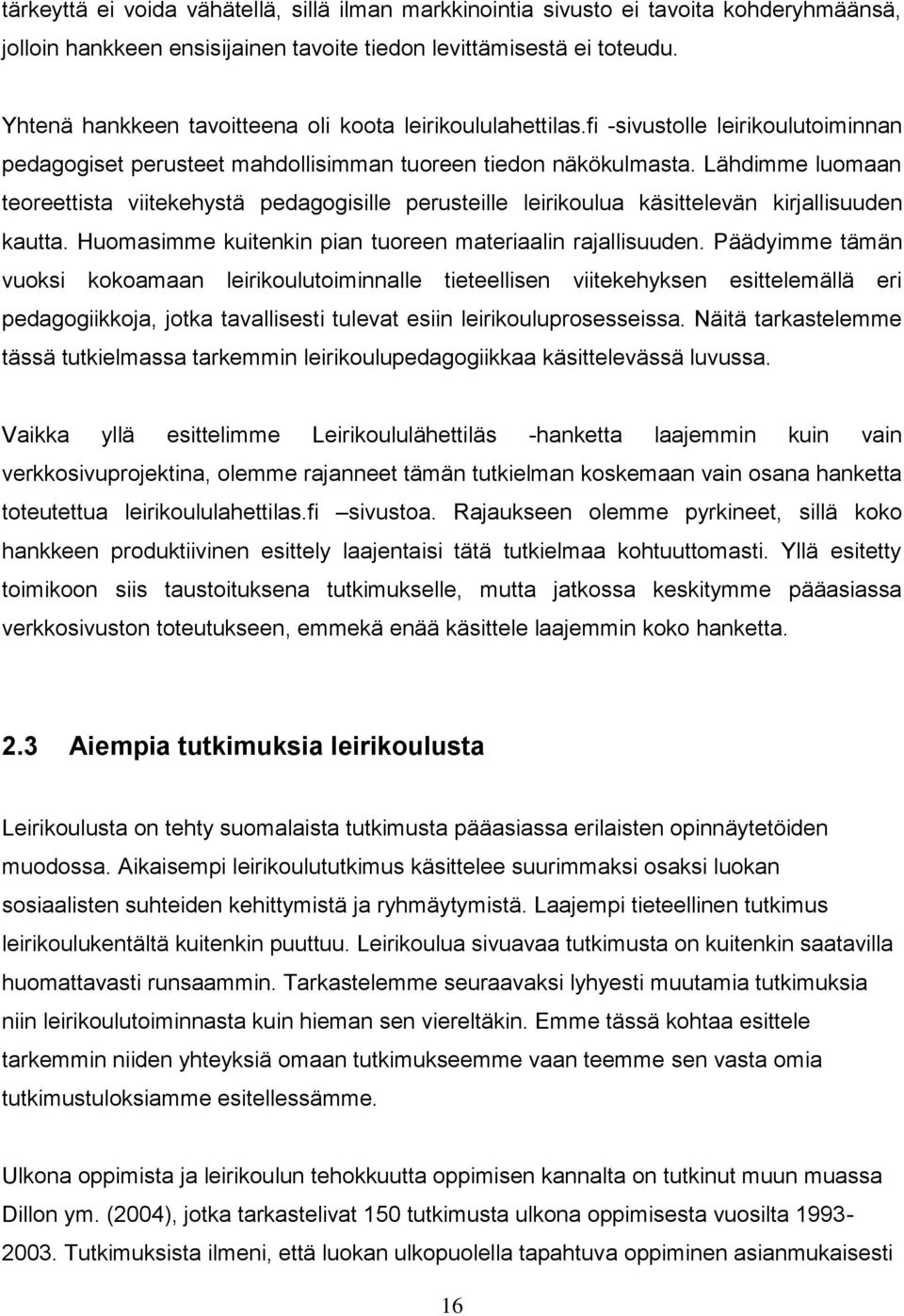 Lähdimme luomaan teoreettista viitekehystä pedagogisille perusteille leirikoulua käsittelevän kirjallisuuden kautta. Huomasimme kuitenkin pian tuoreen materiaalin rajallisuuden.