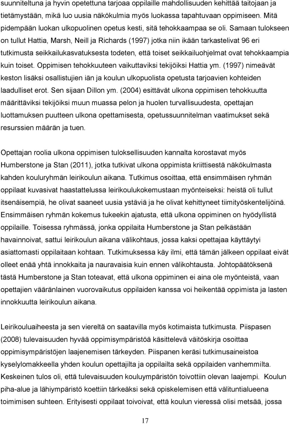 Samaan tulokseen on tullut Hattia, Marsh, Neill ja Richards (1997) jotka niin ikään tarkastelivat 96 eri tutkimusta seikkailukasvatuksesta todeten, että toiset seikkailuohjelmat ovat tehokkaampia