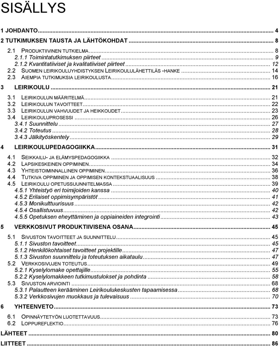 3 LEIRIKOULUN VAHVUUDET JA HEIKKOUDET... 23 3.4 LEIRIKOULUPROSESSI... 26 3.4.1 Suunnittelu... 27 3.4.2 Toteutus... 28 3.4.3 Jälkityöskentely... 29 4 LEIRIKOULUPEDAGOGIIKKA... 31 4.