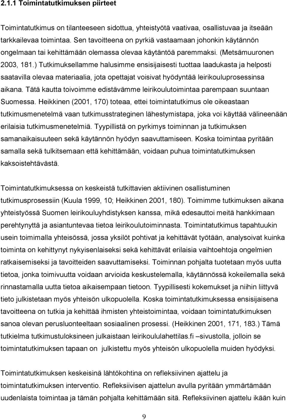 ) Tutkimuksellamme halusimme ensisijaisesti tuottaa laadukasta ja helposti saatavilla olevaa materiaalia, jota opettajat voisivat hyödyntää leirikouluprosessinsa aikana.