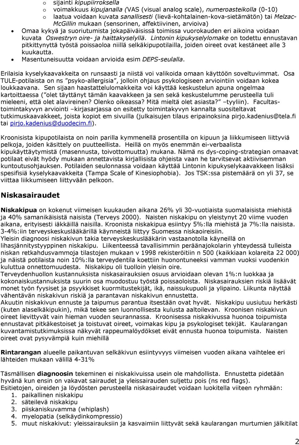 Lintonin kipukyselylomake on todettu ennustavan pitkittynyttä työstä poissaoloa niillä selkäkipupotilailla, joiden oireet ovat kestäneet alle 3 kuukautta.