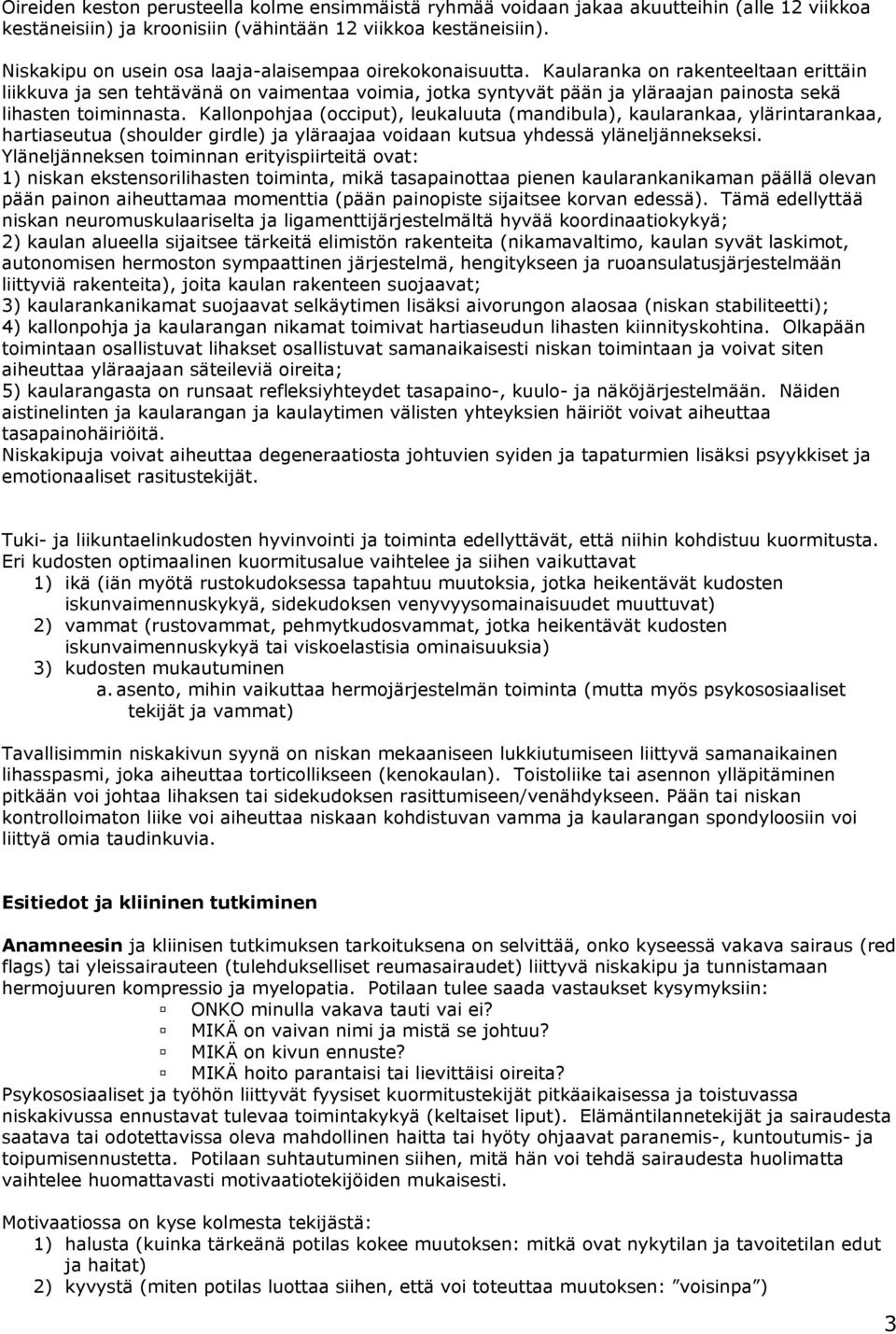 Kaularanka on rakenteeltaan erittäin liikkuva ja sen tehtävänä on vaimentaa voimia, jotka syntyvät pään ja yläraajan painosta sekä lihasten toiminnasta.