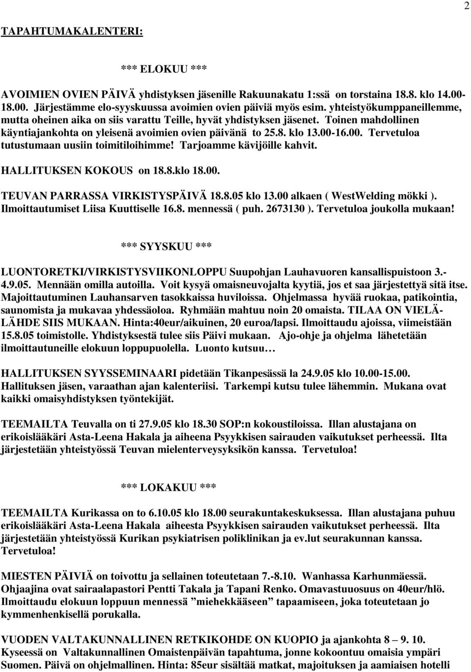 16.00. Tervetuloa tutustumaan uusiin toimitiloihimme! Tarjoamme kävijöille kahvit. HALLITUKSEN KOKOUS on 18.8.klo 18.00. TEUVAN PARRASSA VIRKISTYSPÄIVÄ 18.8.05 klo 13.00 alkaen ( WestWelding mökki ).