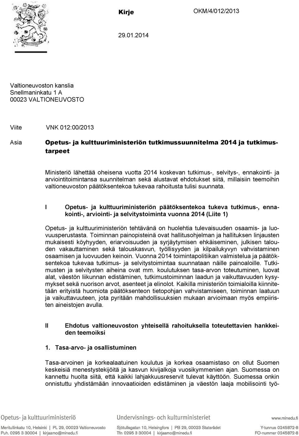 lähettää oheisena vuotta 2014 koskevan tutkimus-, selvitys-, ennakointi- ja arviointitoimintansa suunnitelman sekä alustavat ehdotukset siitä, millaisiin teemoihin valtioneuvoston päätöksentekoa