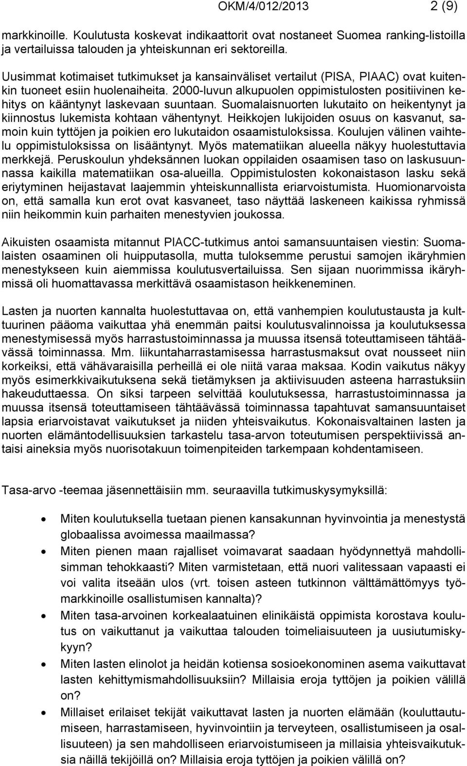 2000-luvun alkupuolen oppimistulosten positiivinen kehitys on kääntynyt laskevaan suuntaan. Suomalaisnuorten lukutaito on heikentynyt ja kiinnostus lukemista kohtaan vähentynyt.