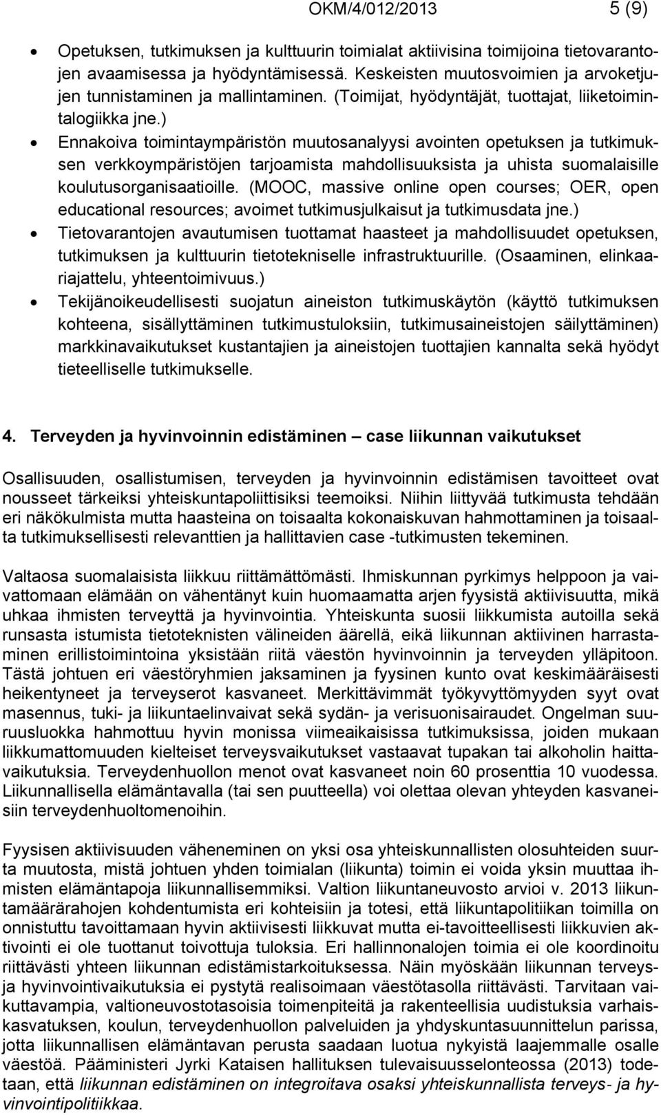 ) Ennakoiva toimintaympäristön muutosanalyysi avointen opetuksen ja tutkimuksen verkkoympäristöjen tarjoamista mahdollisuuksista ja uhista suomalaisille koulutusorganisaatioille.