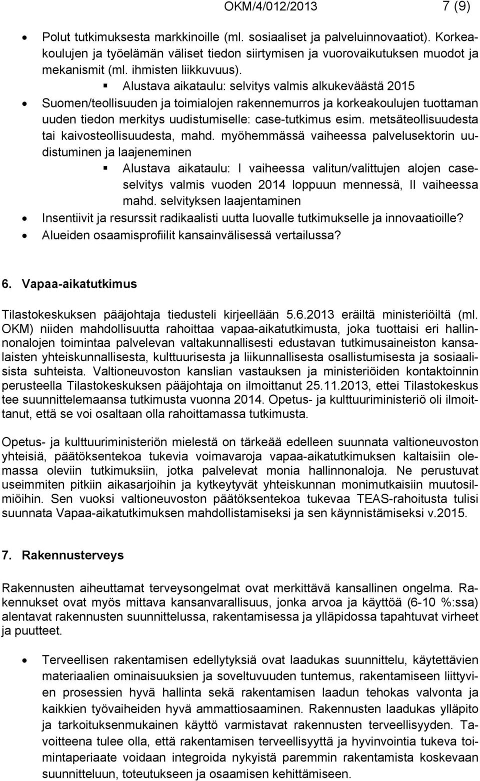 Alustava aikataulu: selvitys valmis alkukeväästä 2015 Suomen/teollisuuden ja toimialojen rakennemurros ja korkeakoulujen tuottaman uuden tiedon merkitys uudistumiselle: case-tutkimus esim.