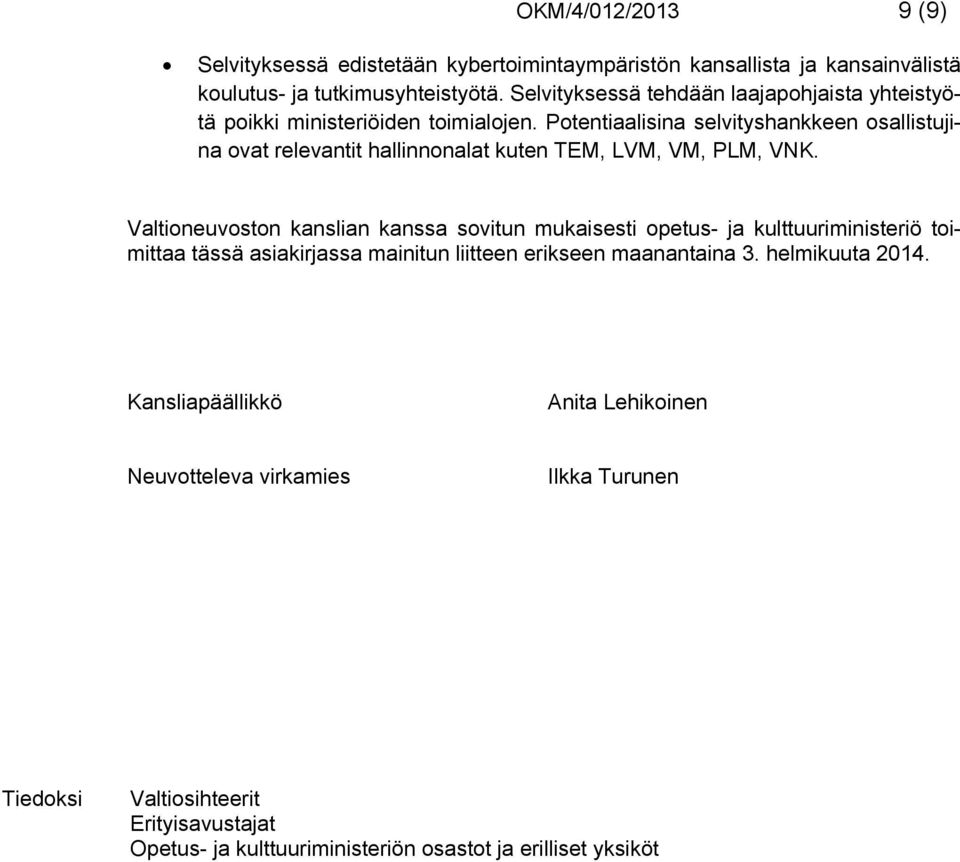 Potentiaalisina selvityshankkeen osallistujina ovat relevantit hallinnonalat kuten TEM, LVM, VM, PLM, VNK.