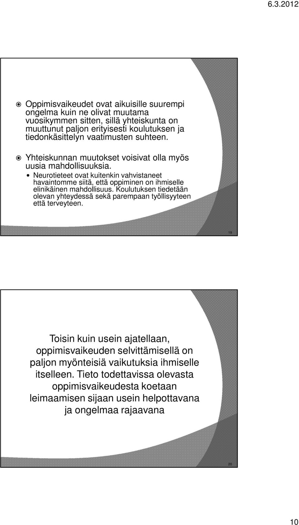 Neurotieteet ovat kuitenkin vahvistaneet havaintomme siitä, että oppiminen on ihmiselle elinikäinen mahdollisuus.