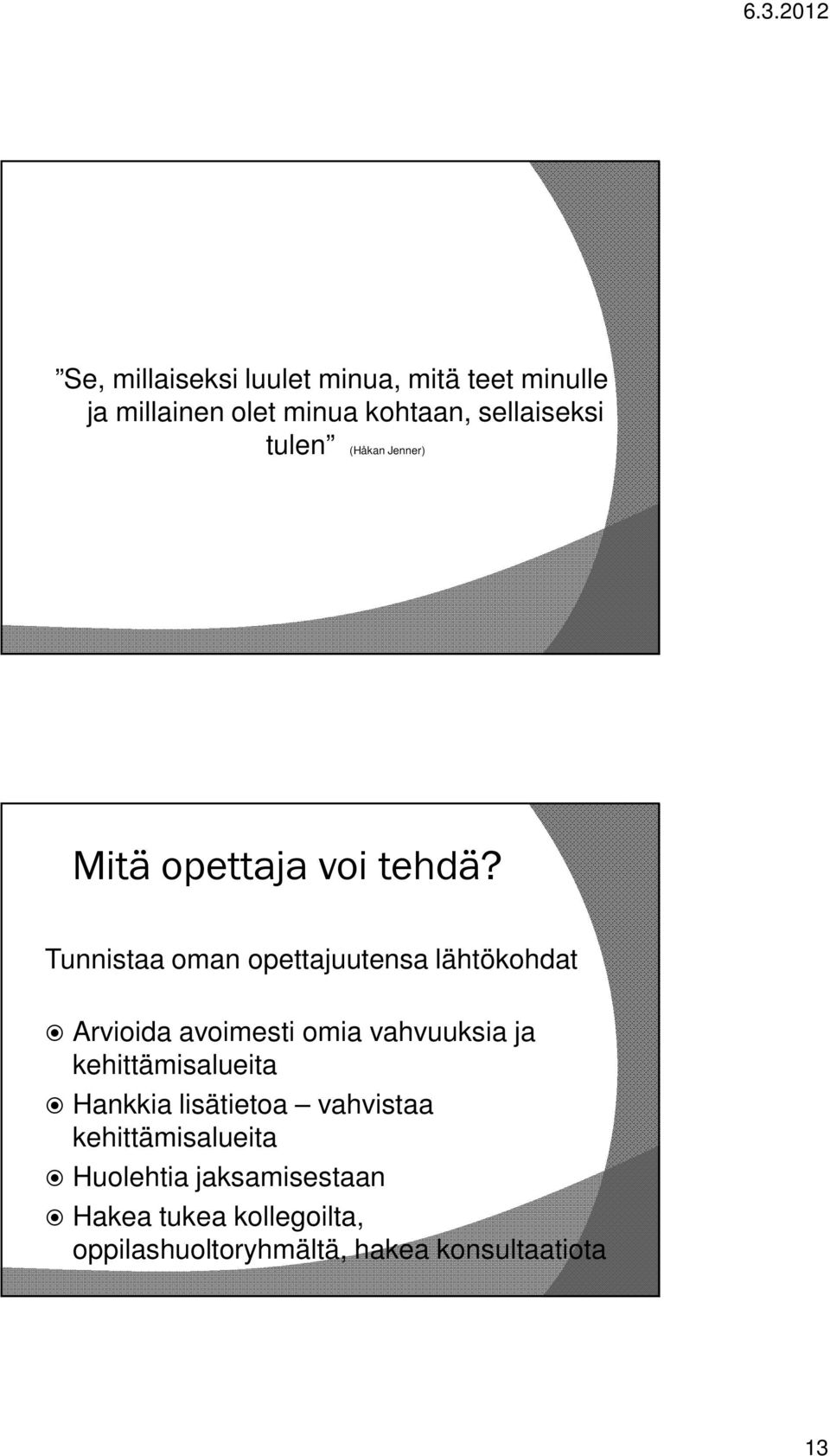 Tunnistaa oman opettajuutensa lähtökohdat Arvioida avoimesti omia vahvuuksia ja