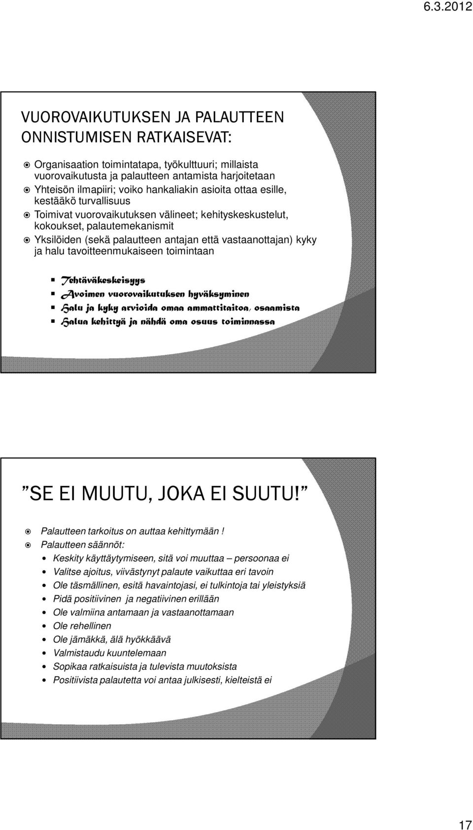 tavoitteenmukaiseen toimintaan Tehtäväkeskeisyys Avoimen vuorovaikutuksen hyväksyminen Halu ja kyky arvioida omaa ammattitaitoa, osaamista Halua kehittyä ja nähdä oma osuus toiminnassa SE EI MUUTU,