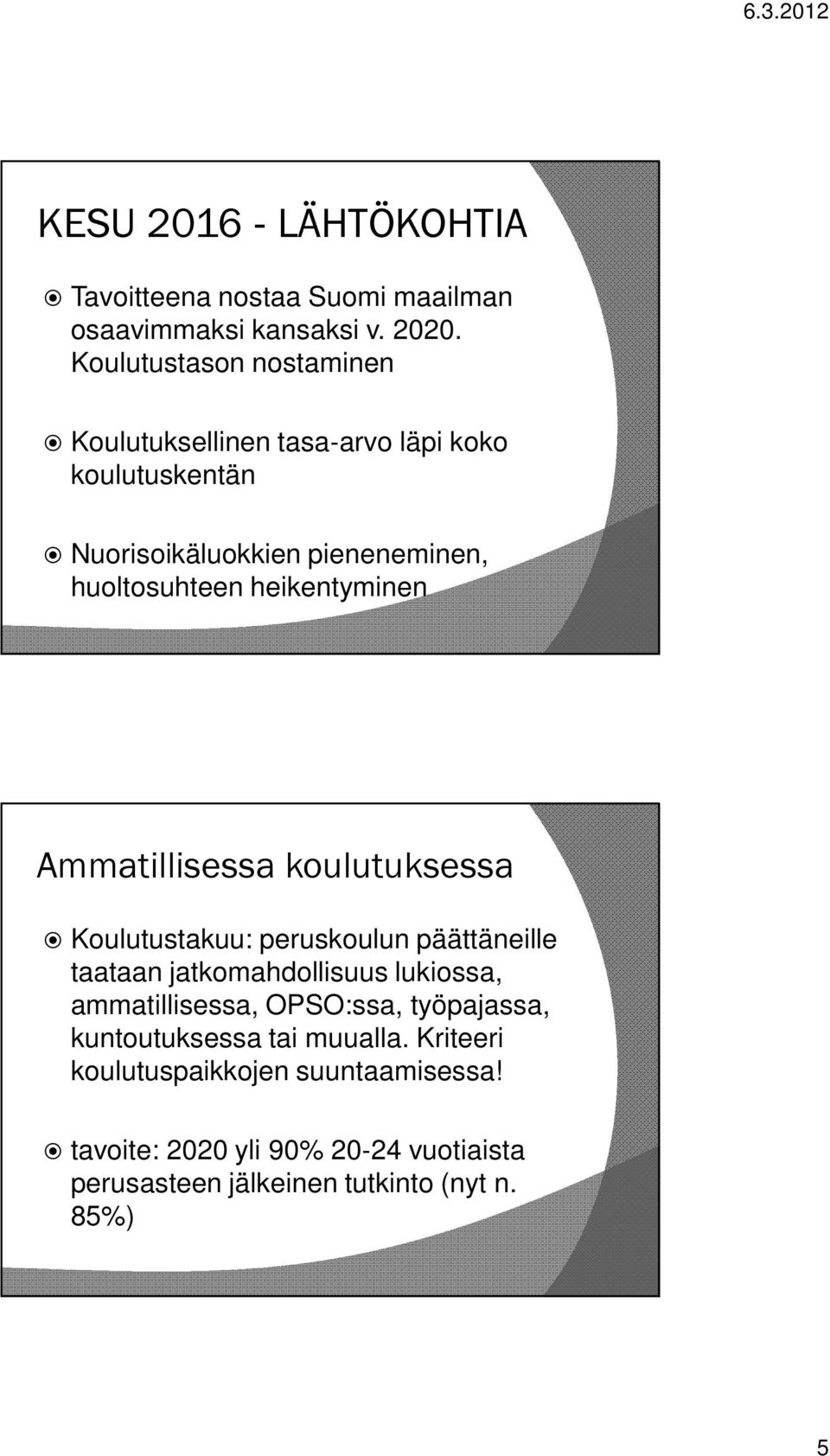 heikentyminen Ammatillisessa koulutuksessa Koulutustakuu: peruskoulun päättäneille taataan jatkomahdollisuus lukiossa,