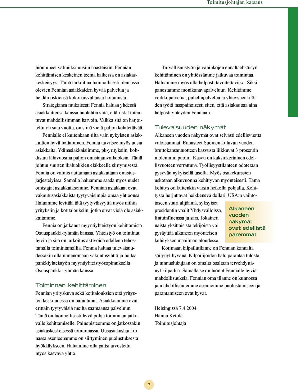 Strategiansa mukaisesti Fennia haluaa yhdessä asiakkaittensa kanssa huolehtia siitä, että riskit toteutuvat mahdollisimman harvoin.