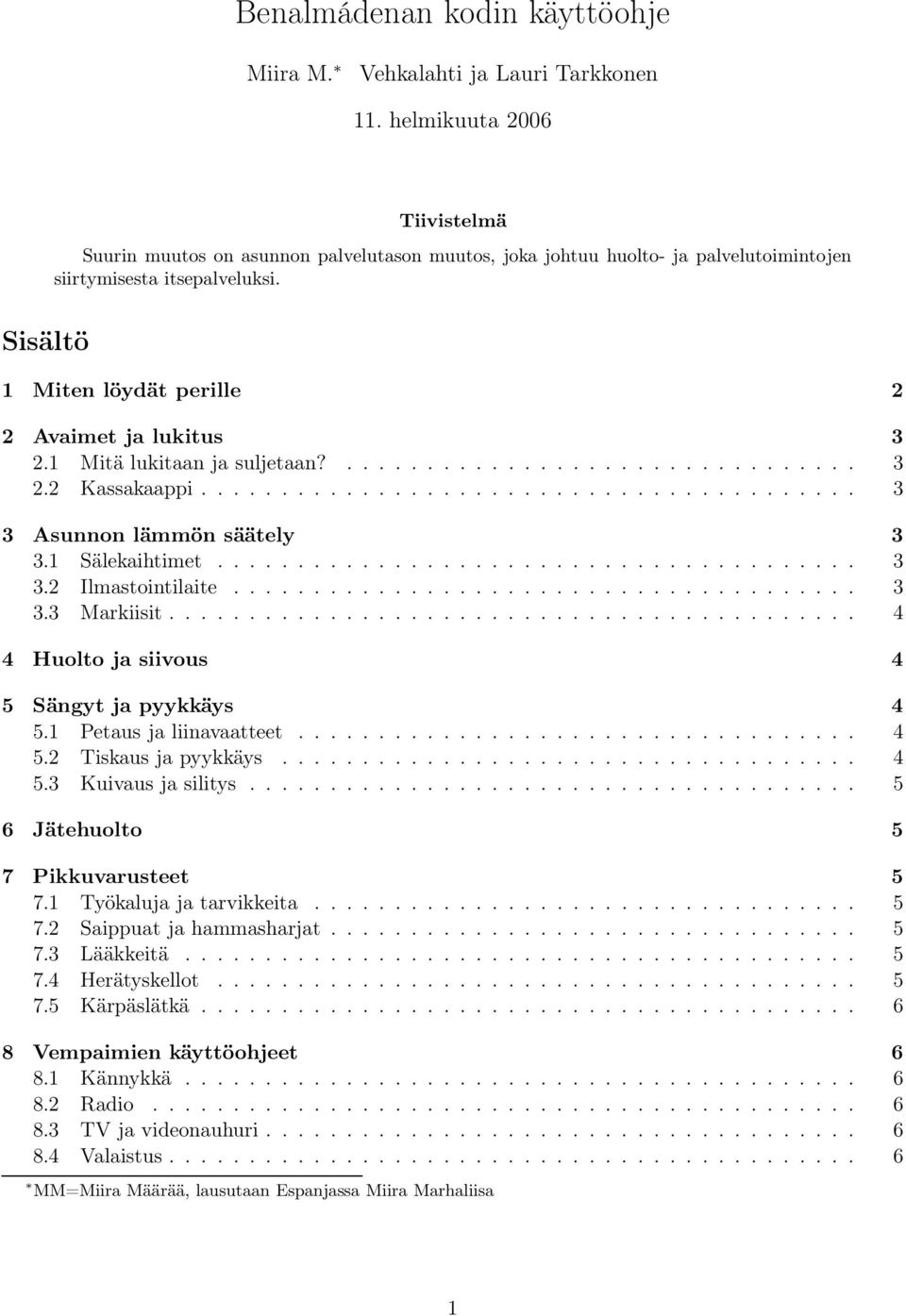 Sisältö 1 Miten löydät perille 2 2 Avaimet ja lukitus 3 2.1 Mitä lukitaan ja suljetaan?................................ 3 2.2 Kassakaappi......................................... 3 3 Asunnon lämmön säätely 3 3.