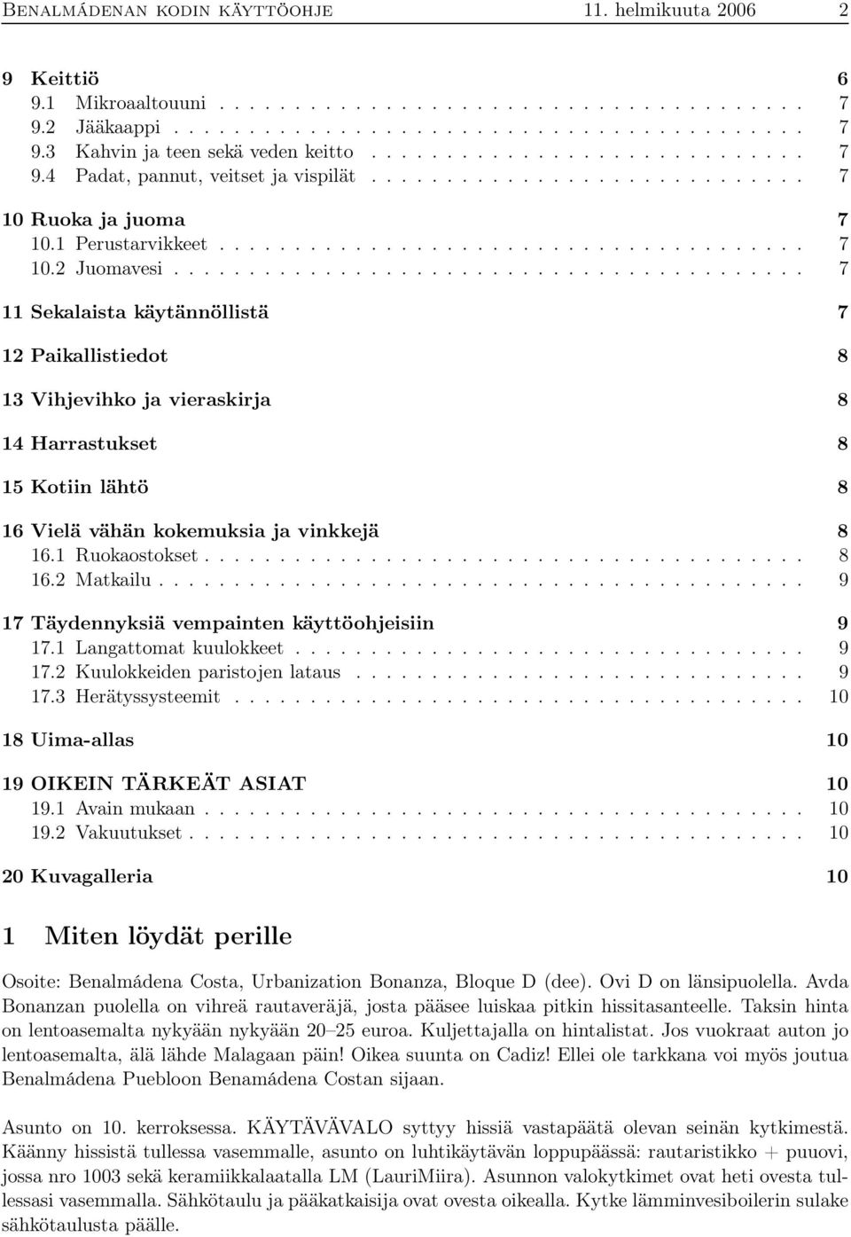 ......................................... 7 11 Sekalaista käytännöllistä 7 12 Paikallistiedot 8 13 Vihjevihko ja vieraskirja 8 14 Harrastukset 8 15 Kotiin lähtö 8 16 Vielä vähän kokemuksia ja vinkkejä 8 16.