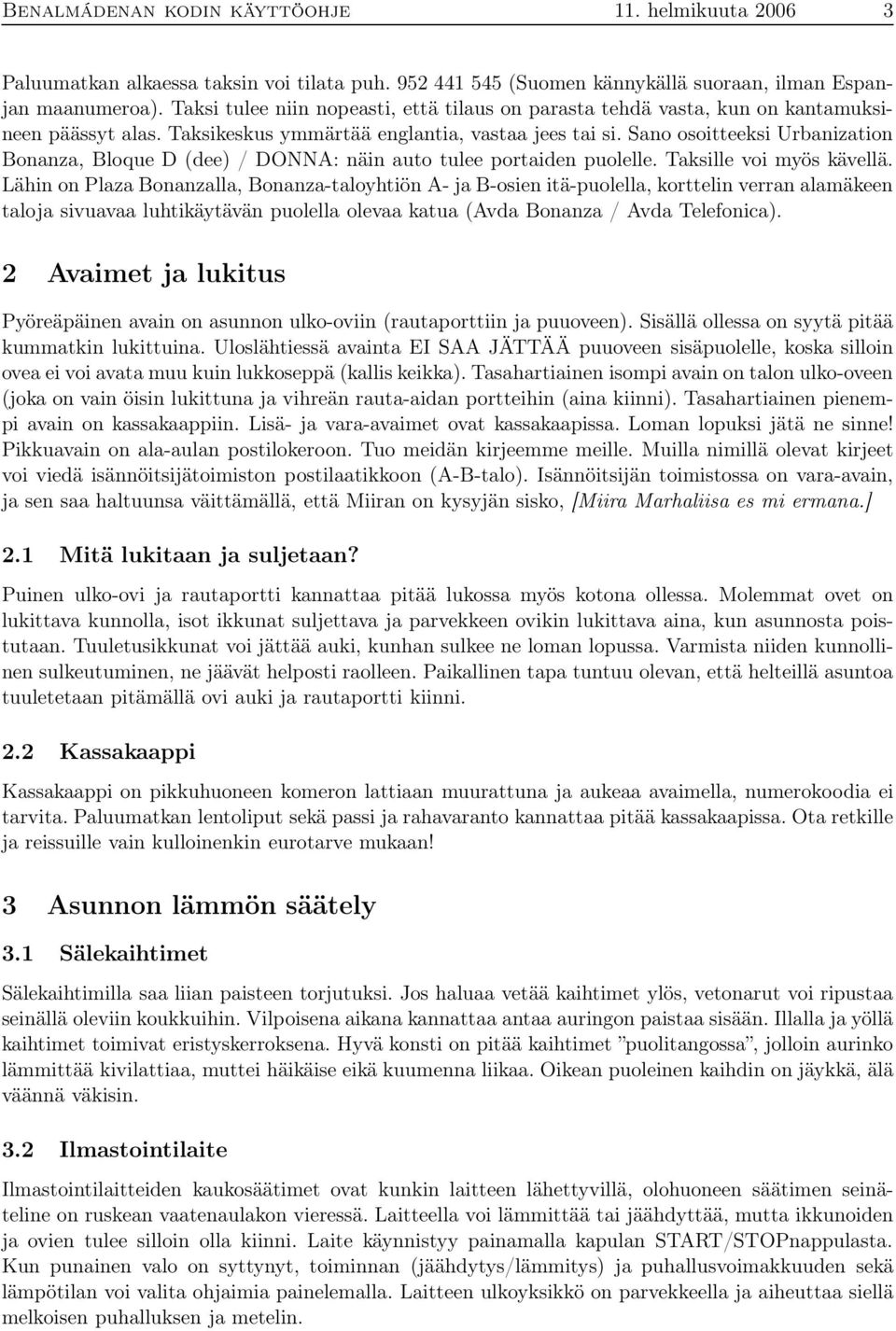 Sano osoitteeksi Urbanization Bonanza, Bloque D (dee) / DONNA: näin auto tulee portaiden puolelle. Taksille voi myös kävellä.