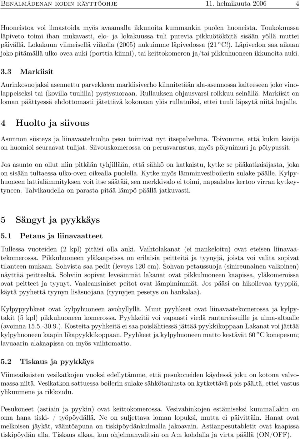 nukuimme läpivedossa (21 C!). Läpivedon saa aikaan joko pitämällä ulko-ovea auki (porttia kiinni), tai keittokomeron ja/tai pikkuhuoneen ikkunoita auki. 3.