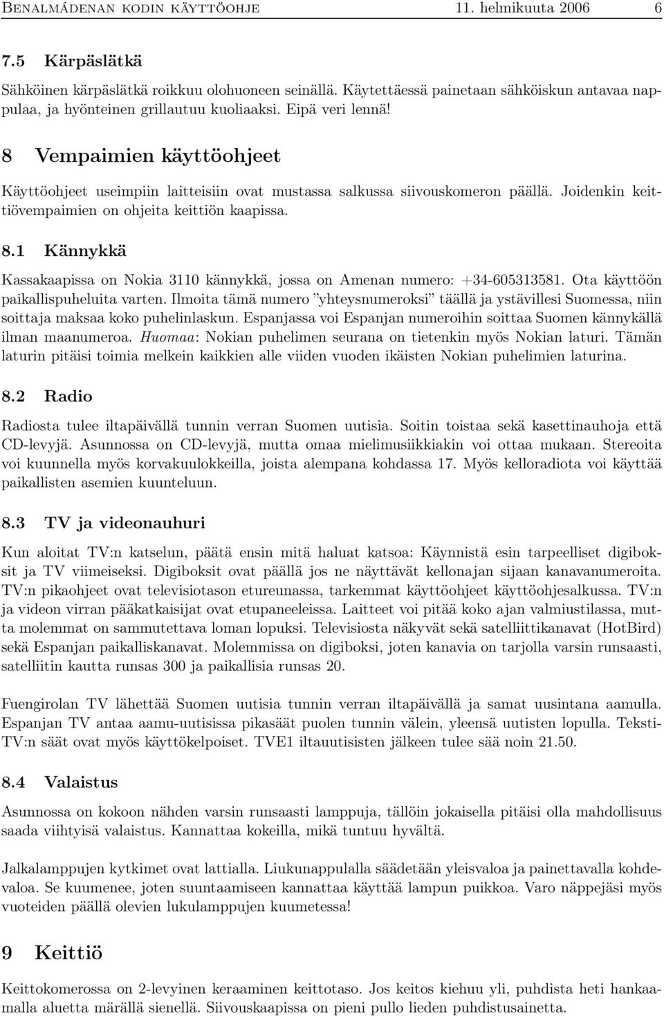 8 Vempaimien käyttöohjeet Käyttöohjeet useimpiin laitteisiin ovat mustassa salkussa siivouskomeron päällä. Joidenkin keittiövempaimien on ohjeita keittiön kaapissa. 8.