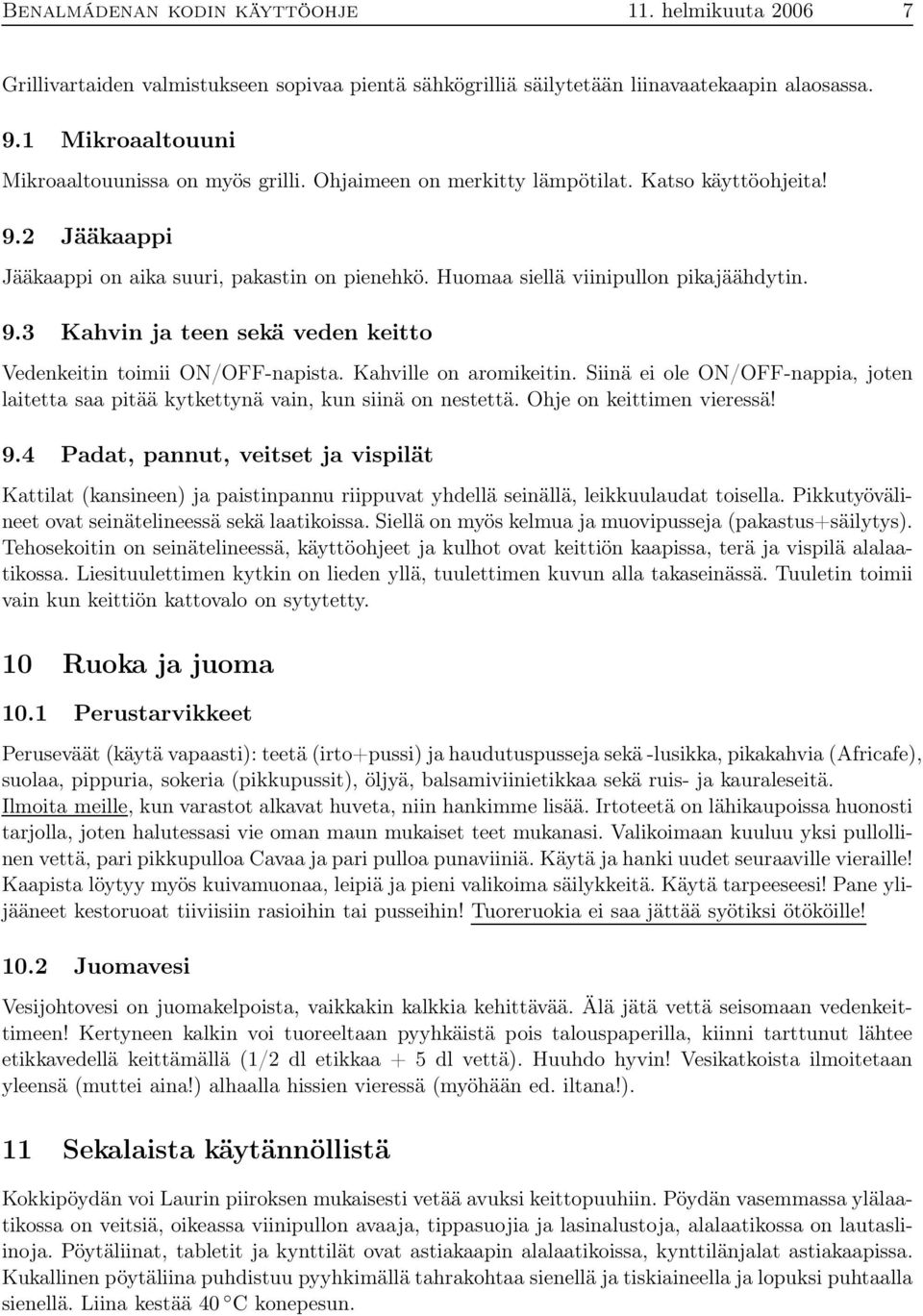 Huomaa siellä viinipullon pikajäähdytin. 9.3 Kahvin ja teen sekä veden keitto Vedenkeitin toimii ON/OFF-napista. Kahville on aromikeitin.