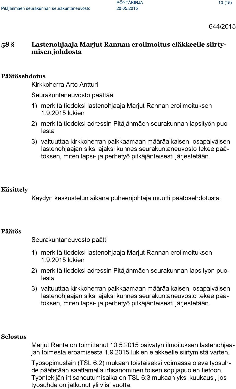 2015 lukien 2) merkitä tiedoksi adressin Pitäjänmäen seurakunnan lapsityön puolesta 3) valtuuttaa kirkkoherran palkkaamaan määräaikaisen, osapäiväisen lastenohjaajan siksi ajaksi kunnes