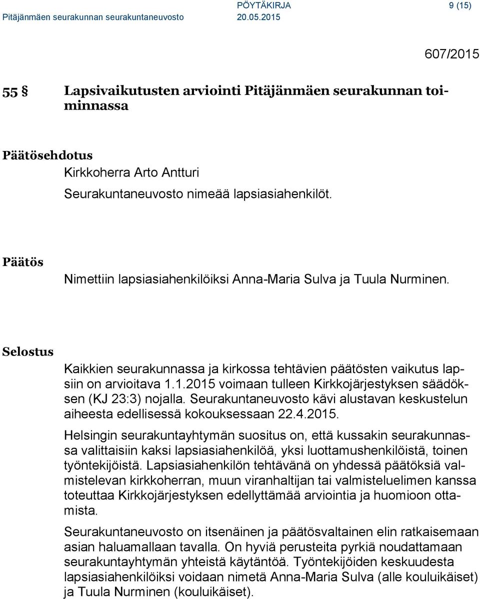 1.2015 voimaan tulleen Kirkkojärjestyksen säädöksen (KJ 23:3) nojalla. Seurakuntaneuvosto kävi alustavan keskustelun aiheesta edellisessä kokouksessaan 22.4.2015. Helsingin seurakuntayhtymän suositus on, että kussakin seurakunnassa valittaisiin kaksi lapsiasiahenkilöä, yksi luottamushenkilöistä, toinen työntekijöistä.